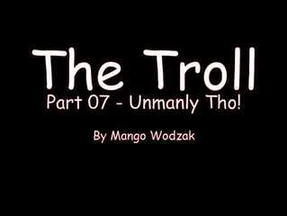 The Troll - Part 07 - Unmanly Tho