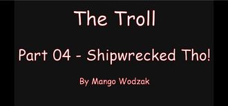The Troll - Part 04 - Shipwrecked Tho!